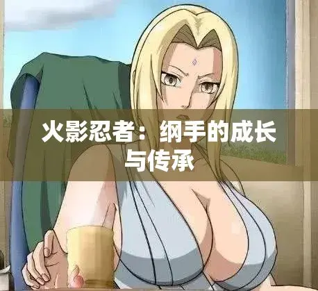 《纲手的呐喊》动漫免费观看完整版-纲手鸣人禁忌对决中文双语字幕-无广告纯净观影网盘秒加载-纲手的呐喊血色羁绊